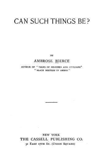 Title page for the book Can Such Things Be? by Ambrose Bierce (1842-1914?). New York: The Cassell Publishing Co., 1893